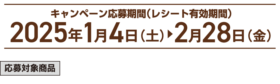 キャンペーン応募期間（レシート有効期間）：1月4日（土）〜2月28日（金）